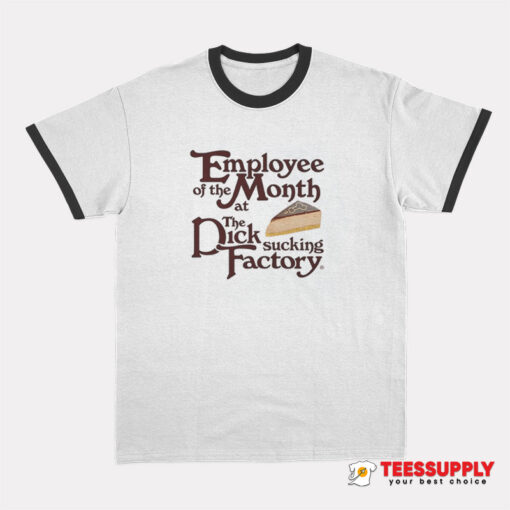 Employee Of The Month At The Dick Sucking Factory Ringer T-Shirt