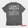 I Don't Need Sex The Government Fucks Me Every Day T-Shirt