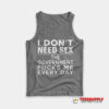 I Don't Need Sex The Government Fucks Me Every Day Tank Top
