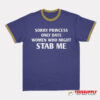 Sorry Princess I Only Date Women Who Might Stab Me Ringer T-Shirt