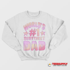 World's #1 Sluttiest Dad Sweatshirt