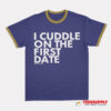 I Cuddle On The First Date Ringer T-Shirt