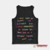 I May Not Go Down In History Tank Top