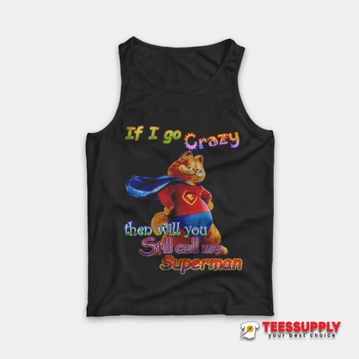 If I Go Crazy Then Will You Still Call Me Tank Top