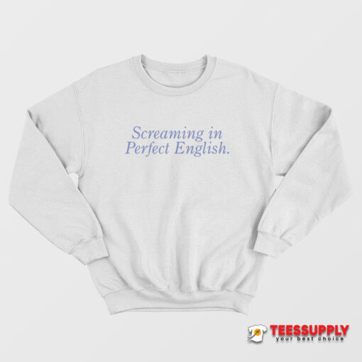 Screaming In Perfect English Sweatshirt