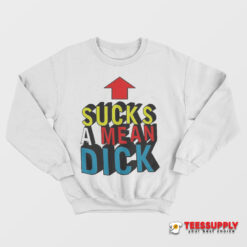 Sucks A Mean Dick Up Arrow Sweatshirt