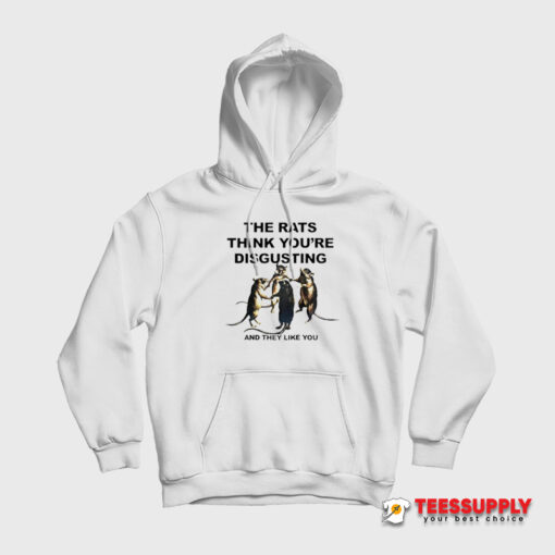 The Rats Think You're Disgusting Hoodie