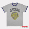 If You See Da' Police Ringer T-Shirt