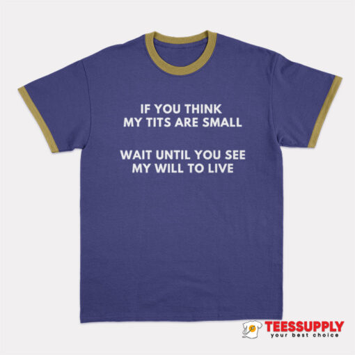 If You Think My Tits Are Small Ringer T-Shirt