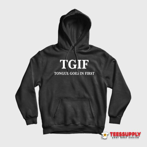 TGIF Tongue Goes In First Hoodie