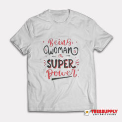 Being Woman A Super Power T-Shirt