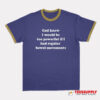 God Knew I Would Be Too Powerful Ringer T-Shirt