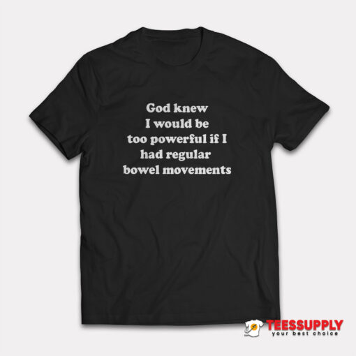 God Knew I Would Be Too Powerful T-Shirt