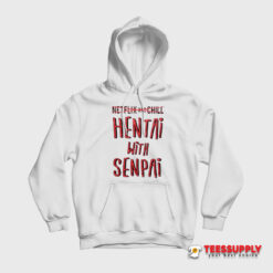 Netflix And Chill Hentai With Senpai Hoodie