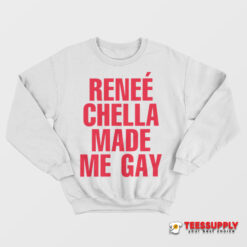 Renee Chella Made Me Gay Sweatshirt