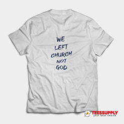 We Left Church Not God T-Shirt