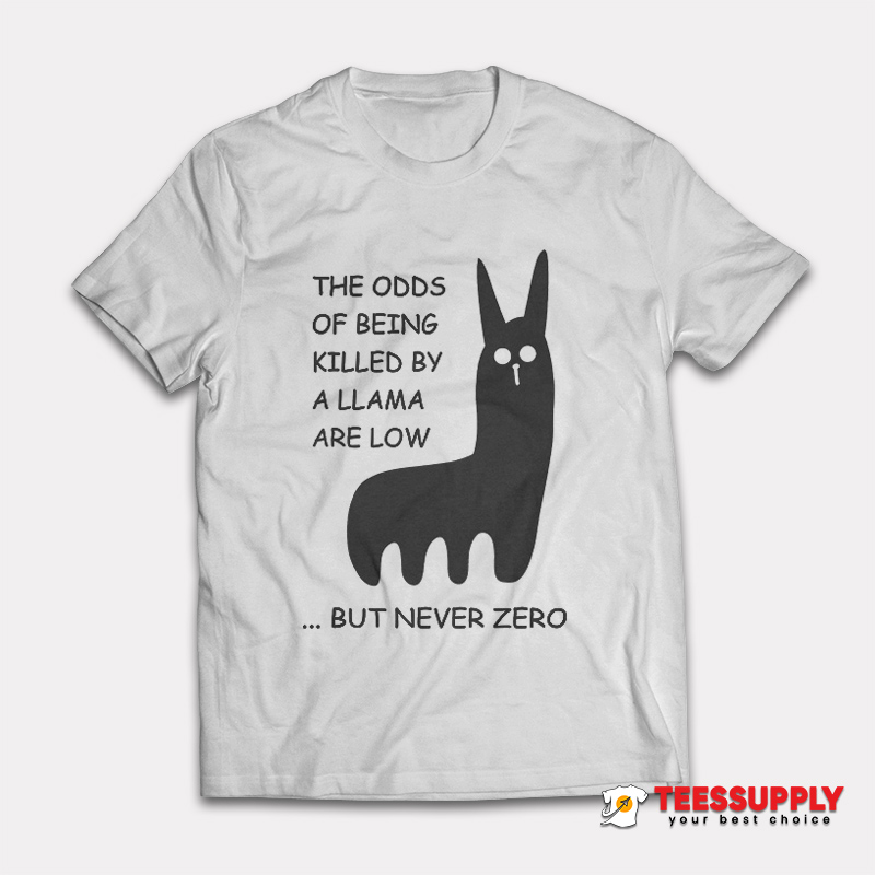 The Odds Of Being Killed By A Llama Are Low But Never Zero T-Shirt The Odds Of Being Killed By A Llama Are Low But Never Zero T-Shirt