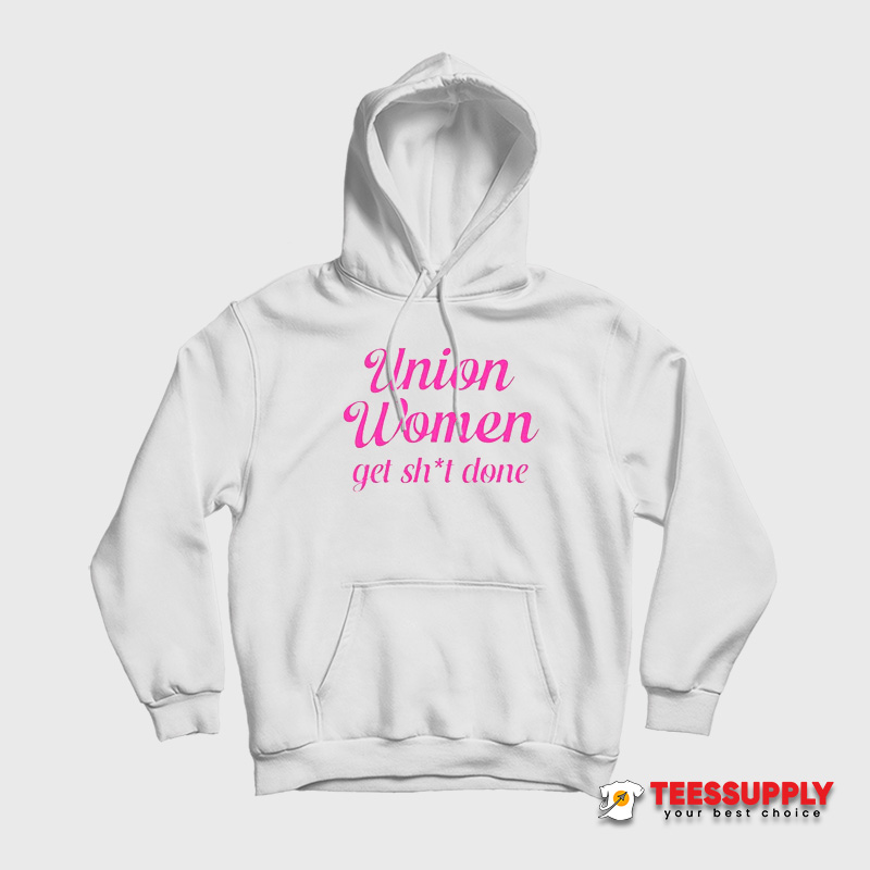 Union Women Get Shit Done Hoodie Union Women Get Shit Done Hoodie