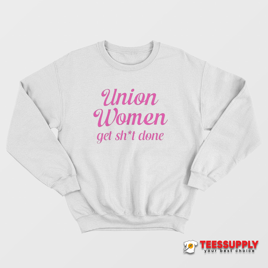 Union Women Get Shit Done Sweatshirt Union Women Get Shit Done Sweatshirt