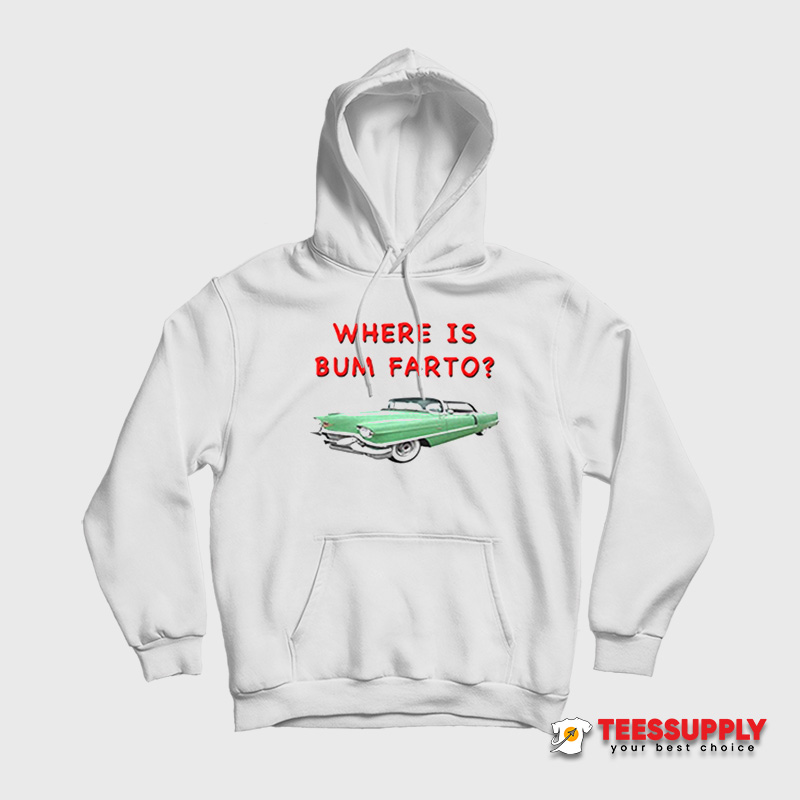Where Is Bum Farto Hoodie Where Is Bum Farto Hoodie