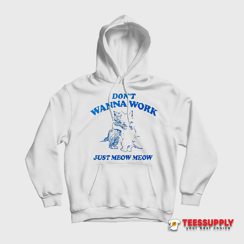 Don't Wanna Work Just Meow Meow Hoodie Don't Wanna Work Just Meow Meow Hoodie