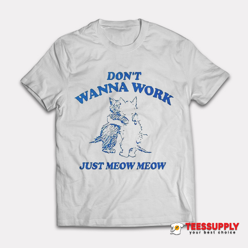 Don't Wanna Work Just Meow Meow T-Shirt Don't Wanna Work Just Meow Meow T-Shirt