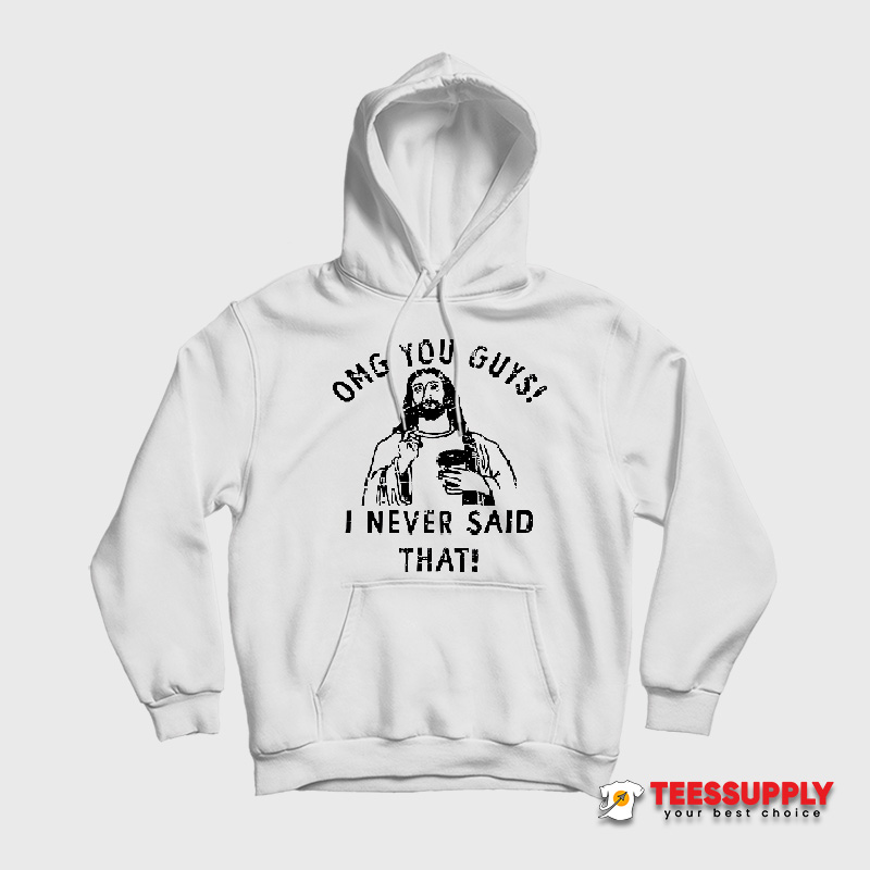Omg You Guys I Never Said That Jesus Hoodie Omg You Guys I Never Said That Jesus Hoodie