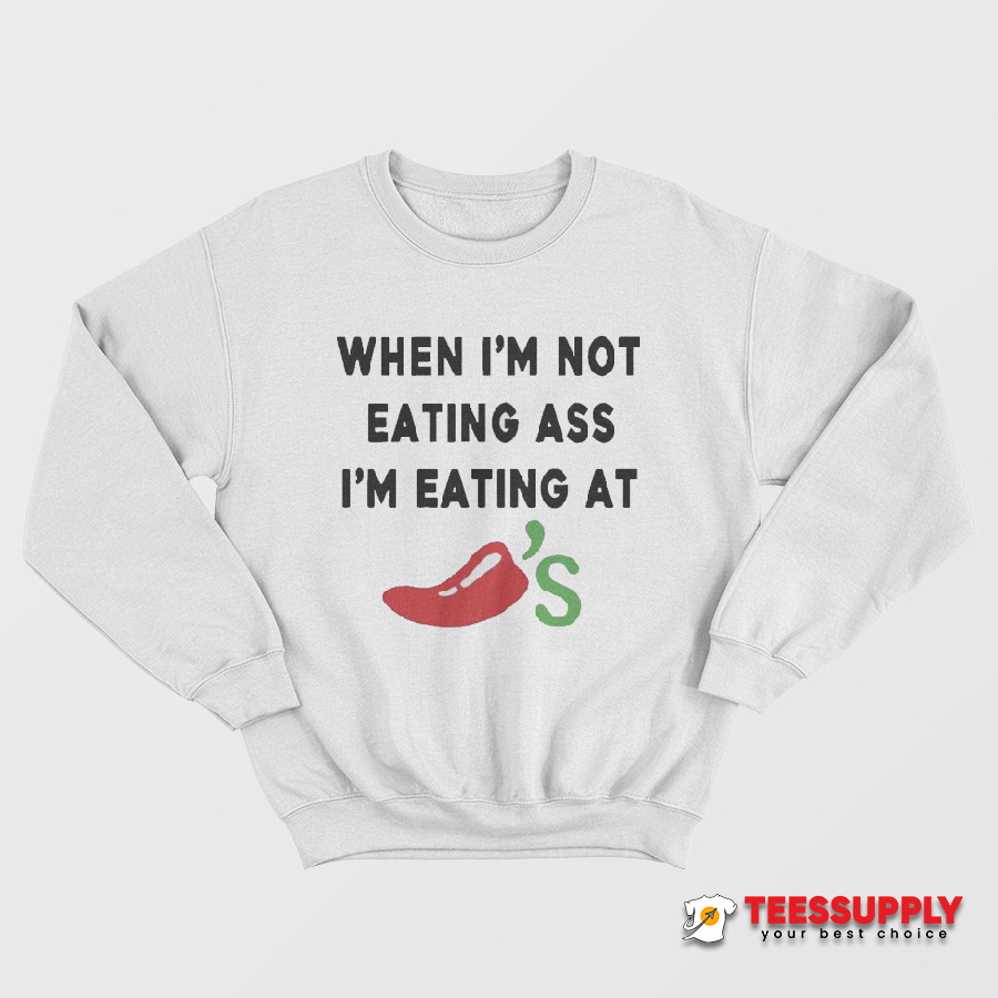 When I’m Not Eating Ass I’m Eating At Chili’s Sweatshirt When I’m Not Eating Ass I’m Eating At Chili’s Sweatshirt