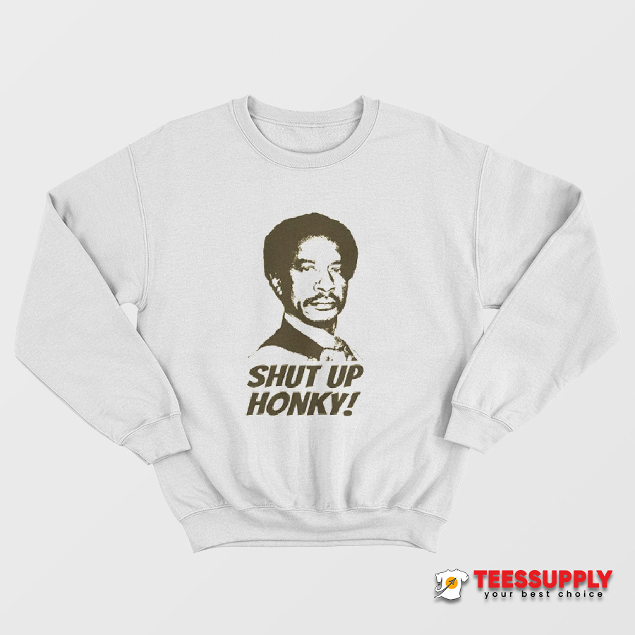 Shut Up Honky Jeffersons Sweatshirt Shut Up Honky Jeffersons Sweatshirt