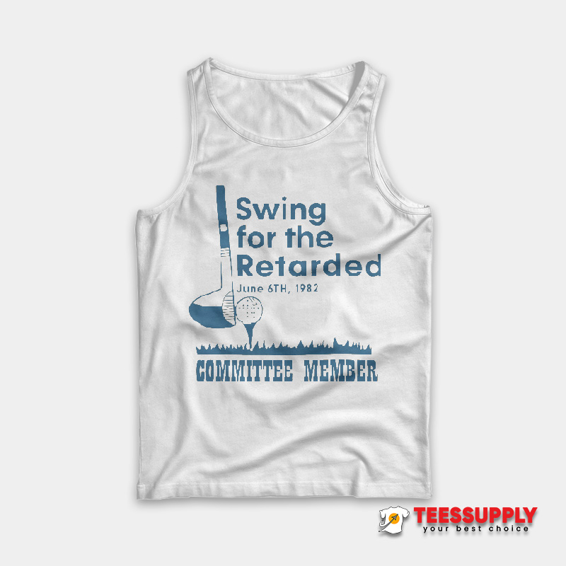 Swing For The Retarded Committee Member Tank Top Swing For The Retarded Committee Member Tank Top