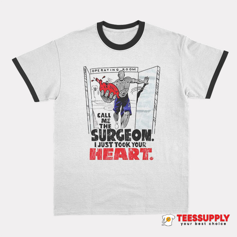Call Me The Surgeon I Just Took Your Heart Ringer T-Shirt Call Me The Surgeon I Just Took Your Heart Ringer T-Shirt