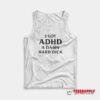 I Got ADHD A Damn Hard Dick Tank Top