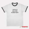 I Would Die For Renee Rapp Ringer T-Shirt
