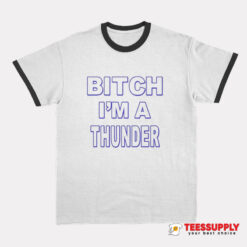 Bitch I’m A Thunder Ringer T-Shirt