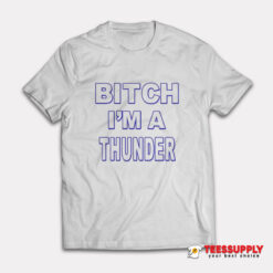 Bitch I’m A Thunder T-Shirt