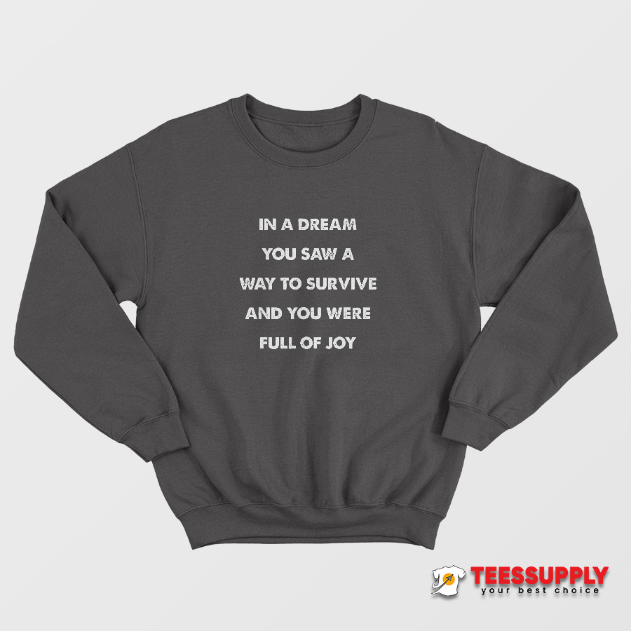 In A Dream You Saw A Way to Survive and You Were Full of Joy Sweatshirt In A Dream You Saw A Way to Survive and You Were Full of Joy Sweatshirt