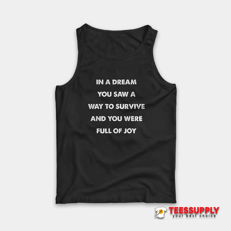 In A Dream You Saw A Way to Survive and You Were Full of Joy Tank Top In A Dream You Saw A Way to Survive and You Were Full of Joy Tank Top