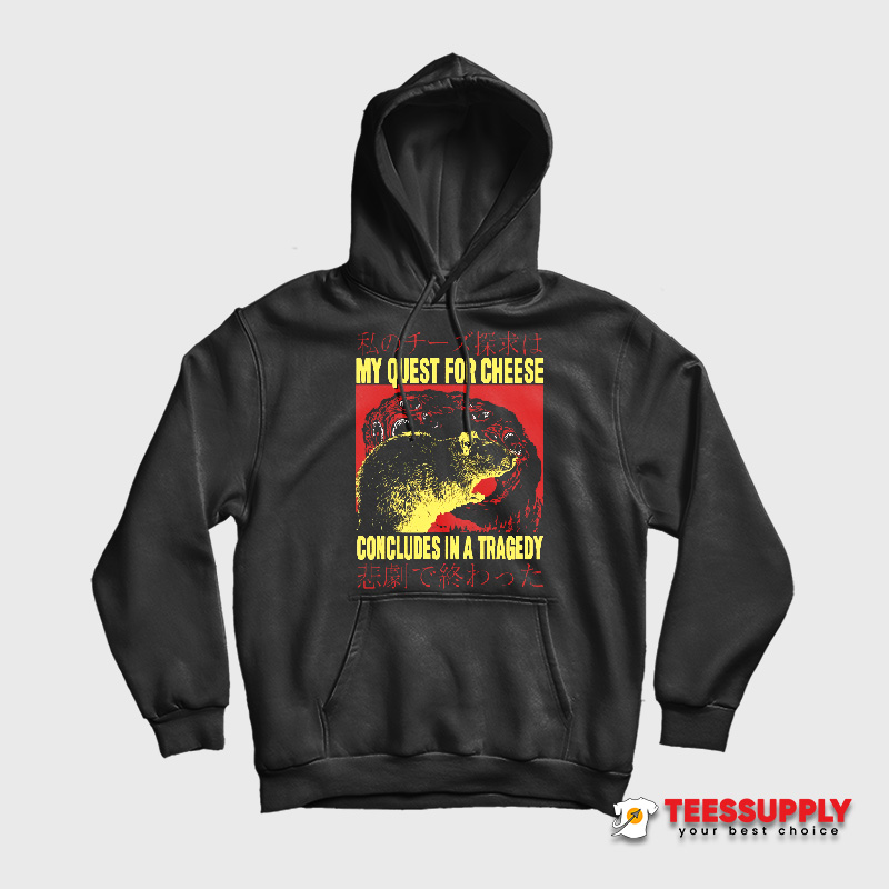 My Quest For Cheese Concludes In A Tragedy Hoodie My Quest For Cheese Concludes In A Tragedy Hoodie