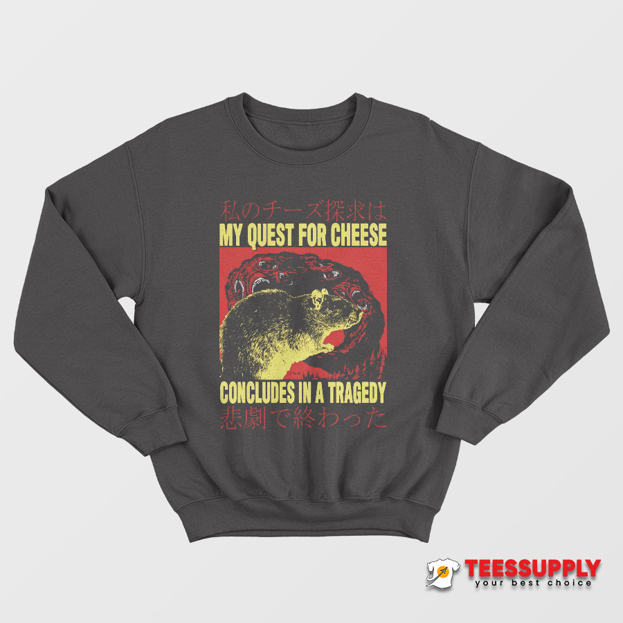 My Quest For Cheese Concludes In A Tragedy Sweatshirt My Quest For Cheese Concludes In A Tragedy Sweatshirt