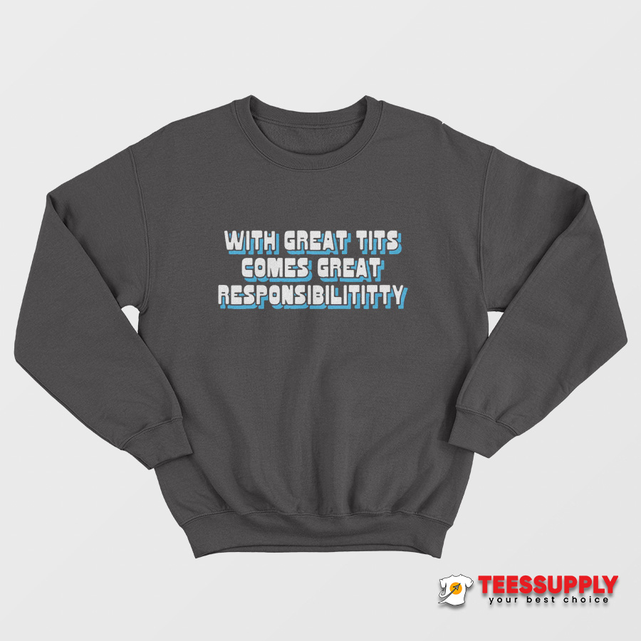 With Great Tits Comes Great Responsibility Sweatshirt With Great Tits Comes Great Responsibility Sweatshirt