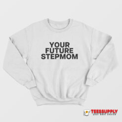 Your Future Stepmom Sweatshirt